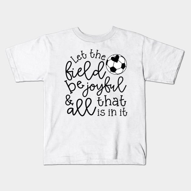 Let The Field Be Joyful And All That Is In It Soccer Mom Kids T-Shirt by GlimmerDesigns